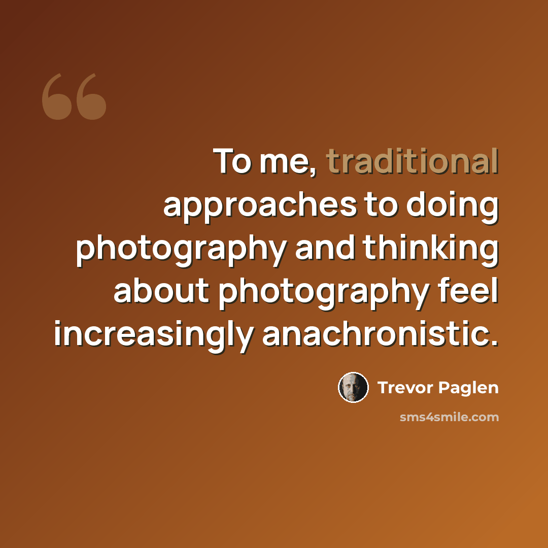 “To me, traditional approaches to doing photography and thinking about photography feel increasingly anachronistic.” quote by Trevor Paglen