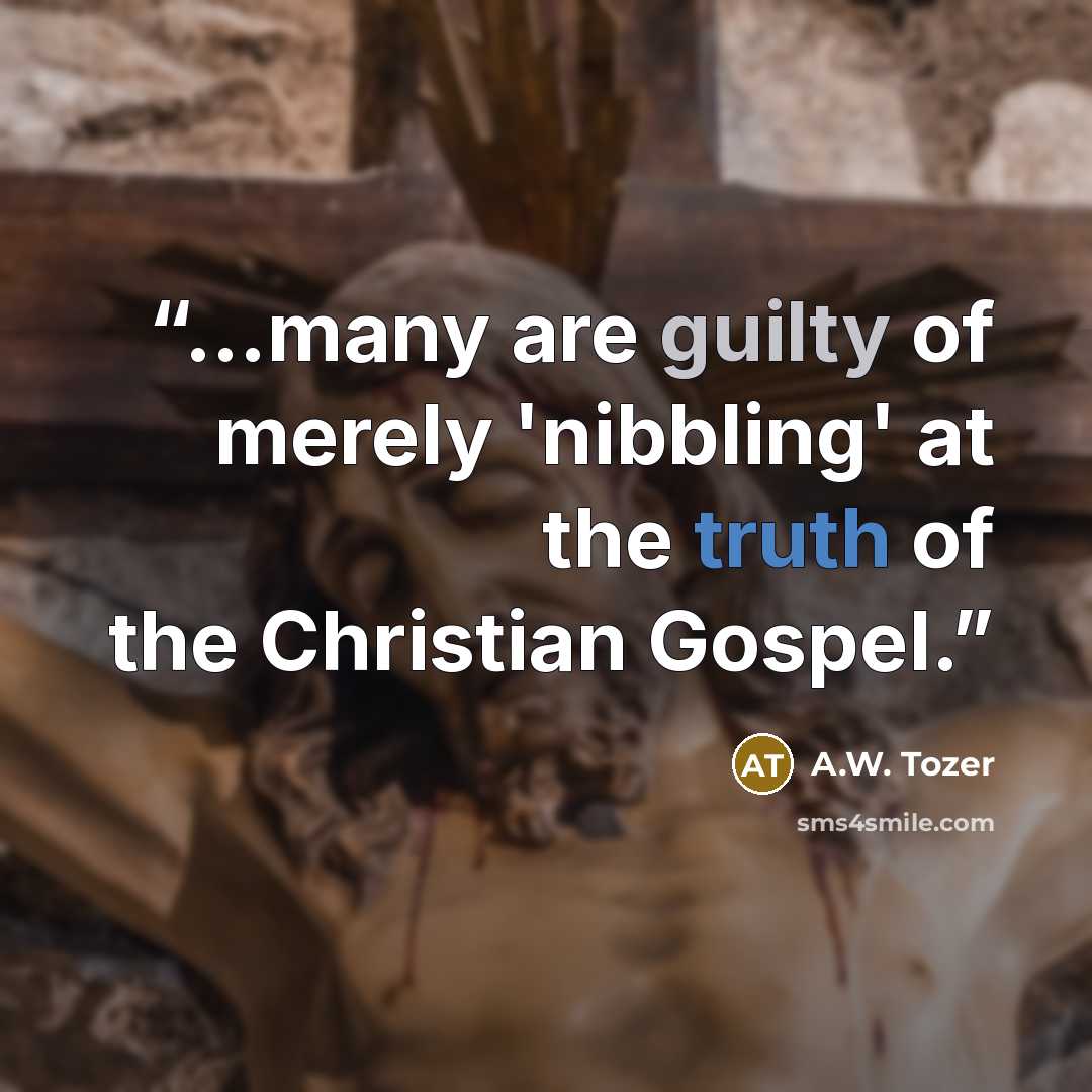 “...many are guilty of merely 'nibbling' at the truth of the Christian Gospel.” quote by A.W. Tozer