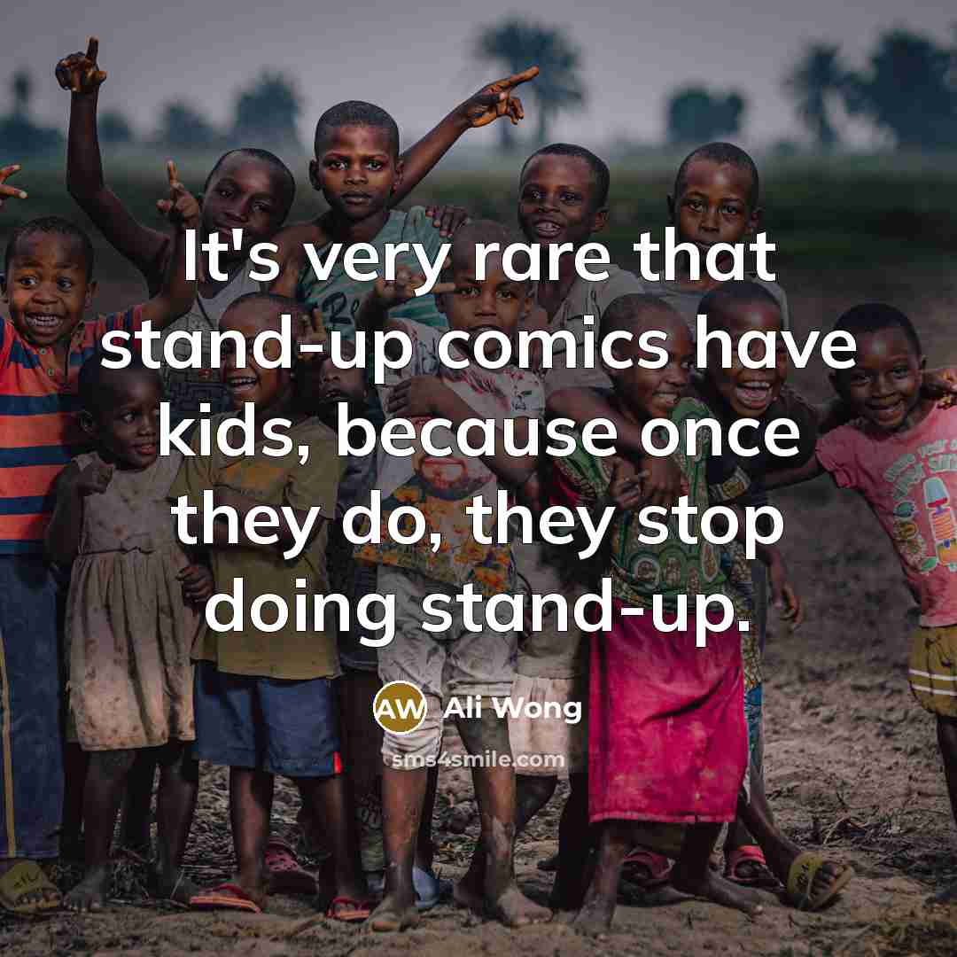 “It's very rare that stand-up comics have kids, because once they do, they stop doing stand-up.” quote by Ali Wong