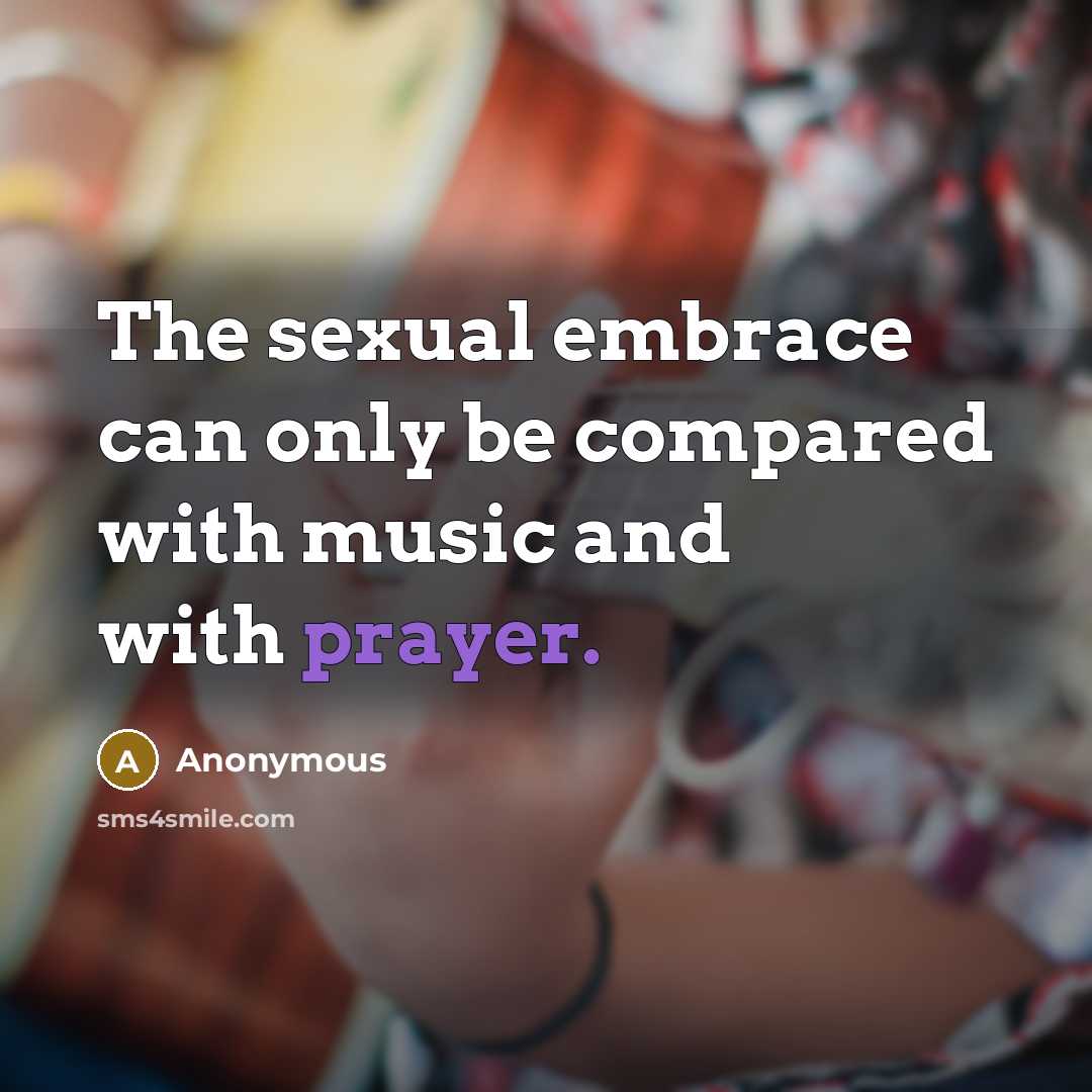 “The sexual embrace can only be compared with music and with prayer.” quote by Anonymous