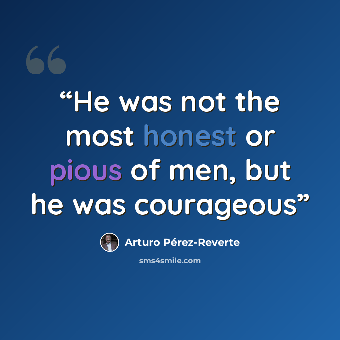 “He was not the most honest or pious of men, but he was courageous” quote by arturo perez-reverte
