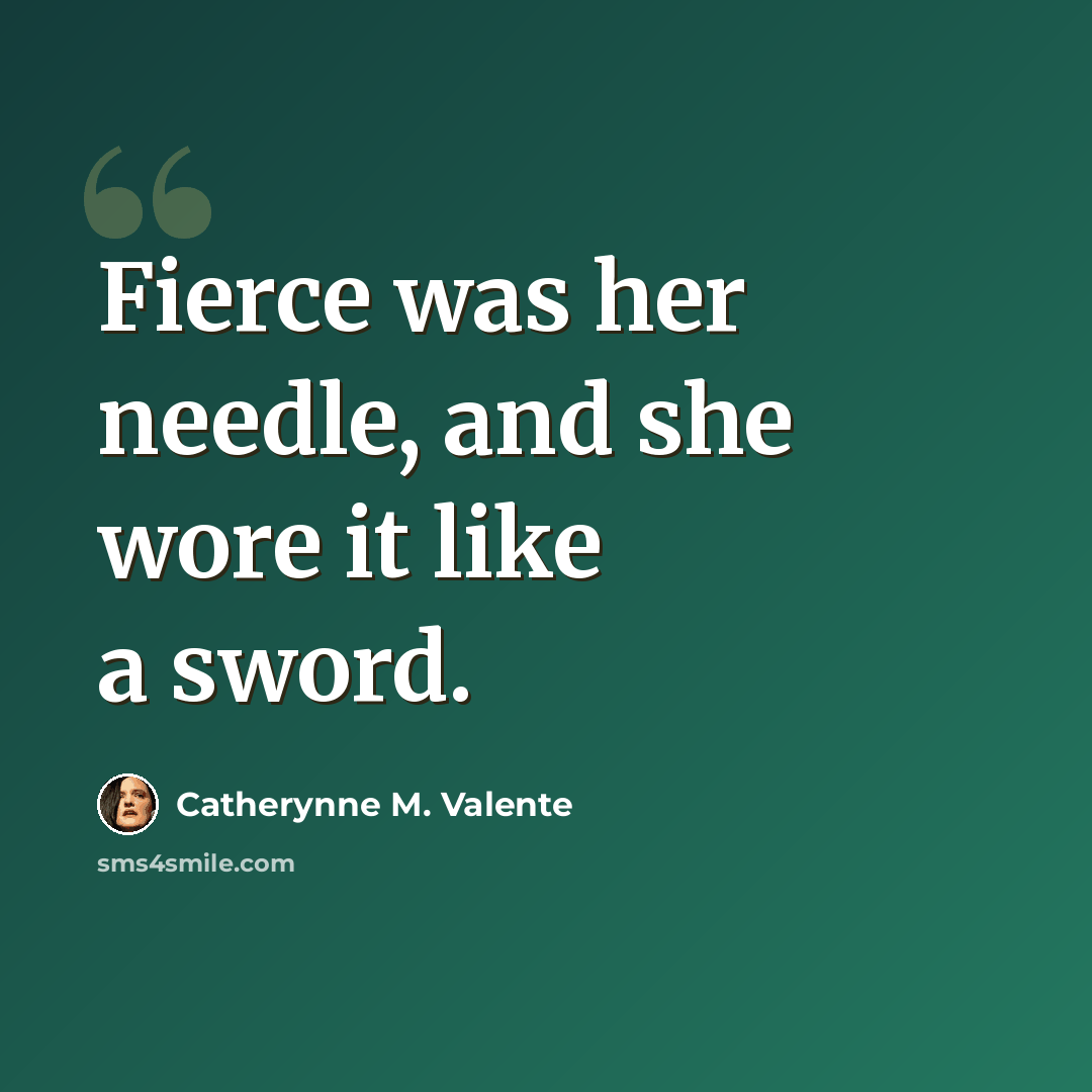 “Fierce was her needle, and she wore it like a sword.” quote by Catherynne M. Valente