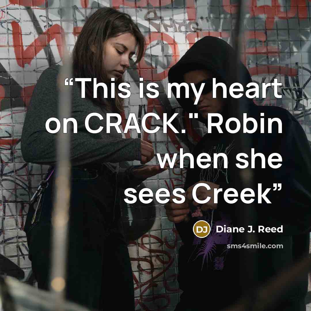 “This is my heart on CRACK." Robin when she sees Creek” quote by Diane J. Reed