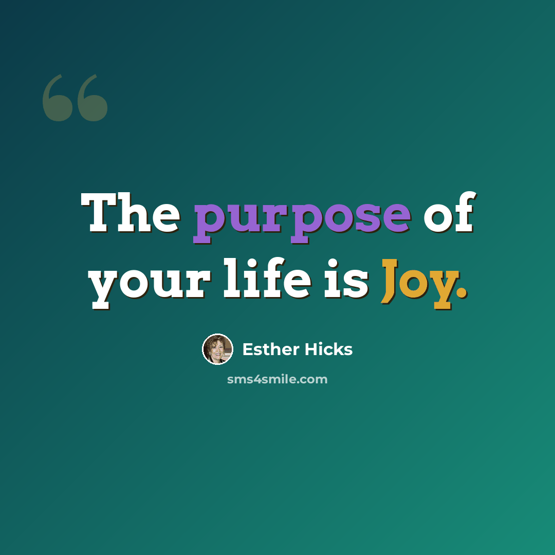 “The purpose of your life is Joy.” quote by Esther Hicks