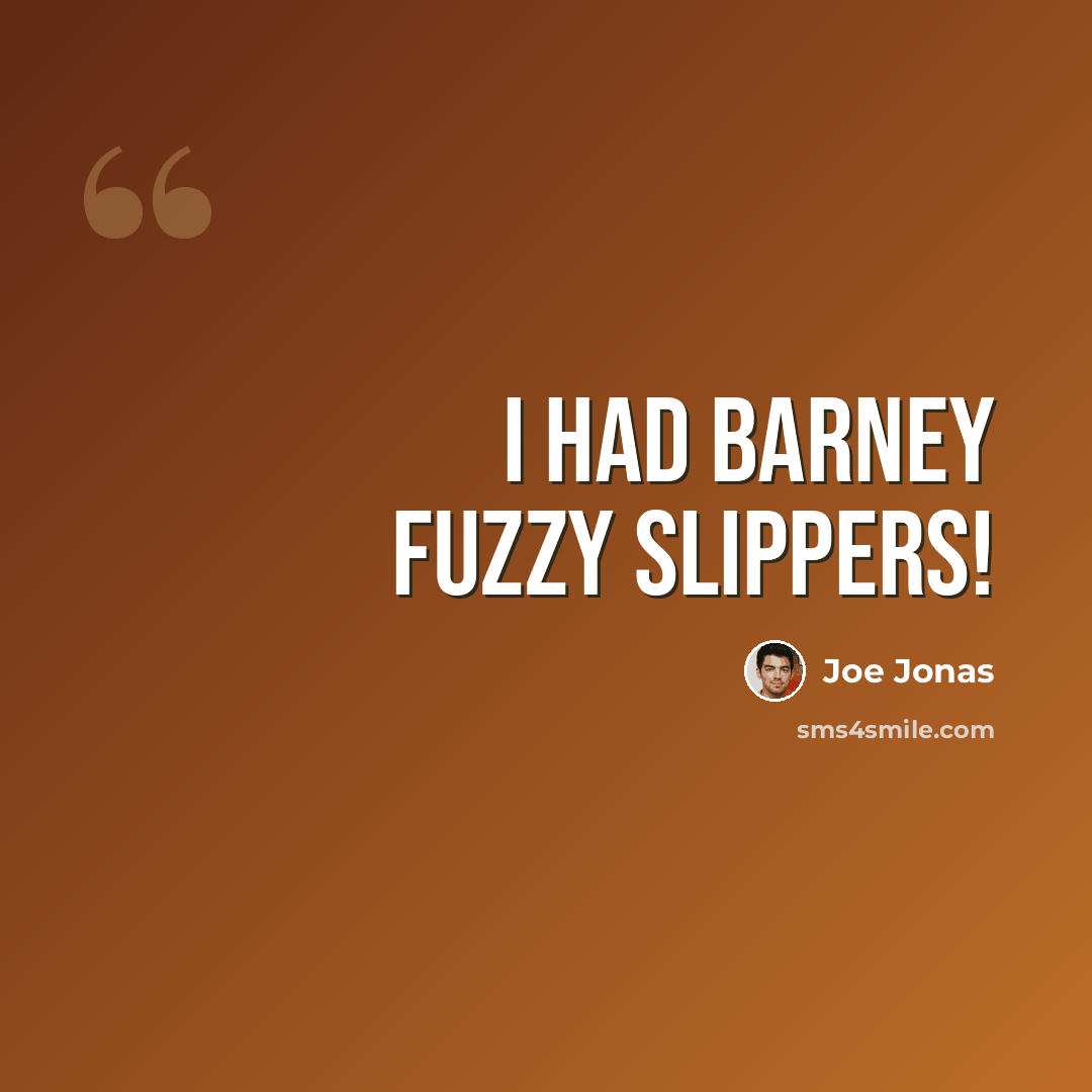 “I had Barney fuzzy slippers!” quote by Joe Jonas