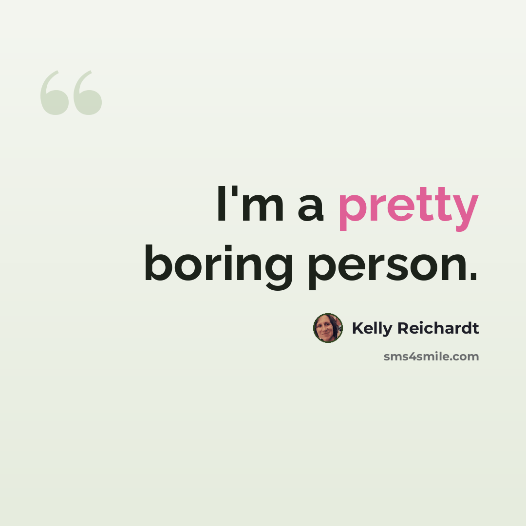 “I'm a pretty boring person.” quote by Kelly Reichardt