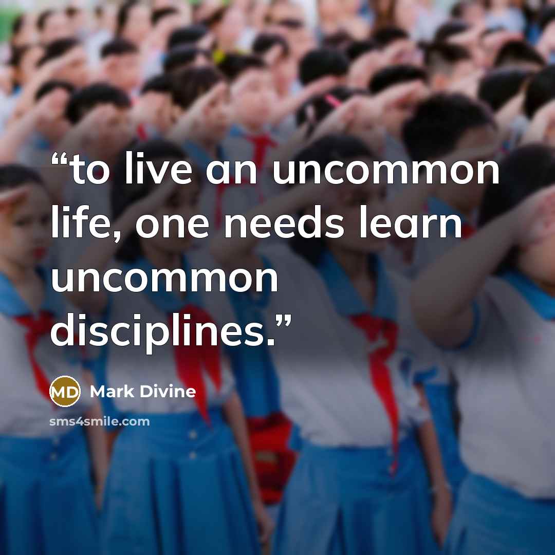 “to live an uncommon life, one needs learn uncommon disciplines.” quote by Mark Divine
