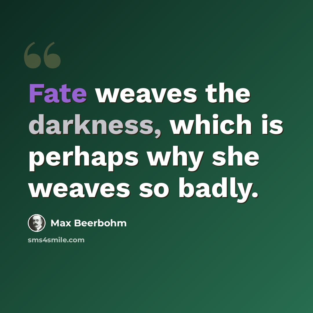 “Fate weaves the darkness, which is perhaps why she weaves so badly.” quote by Max Beerbohm