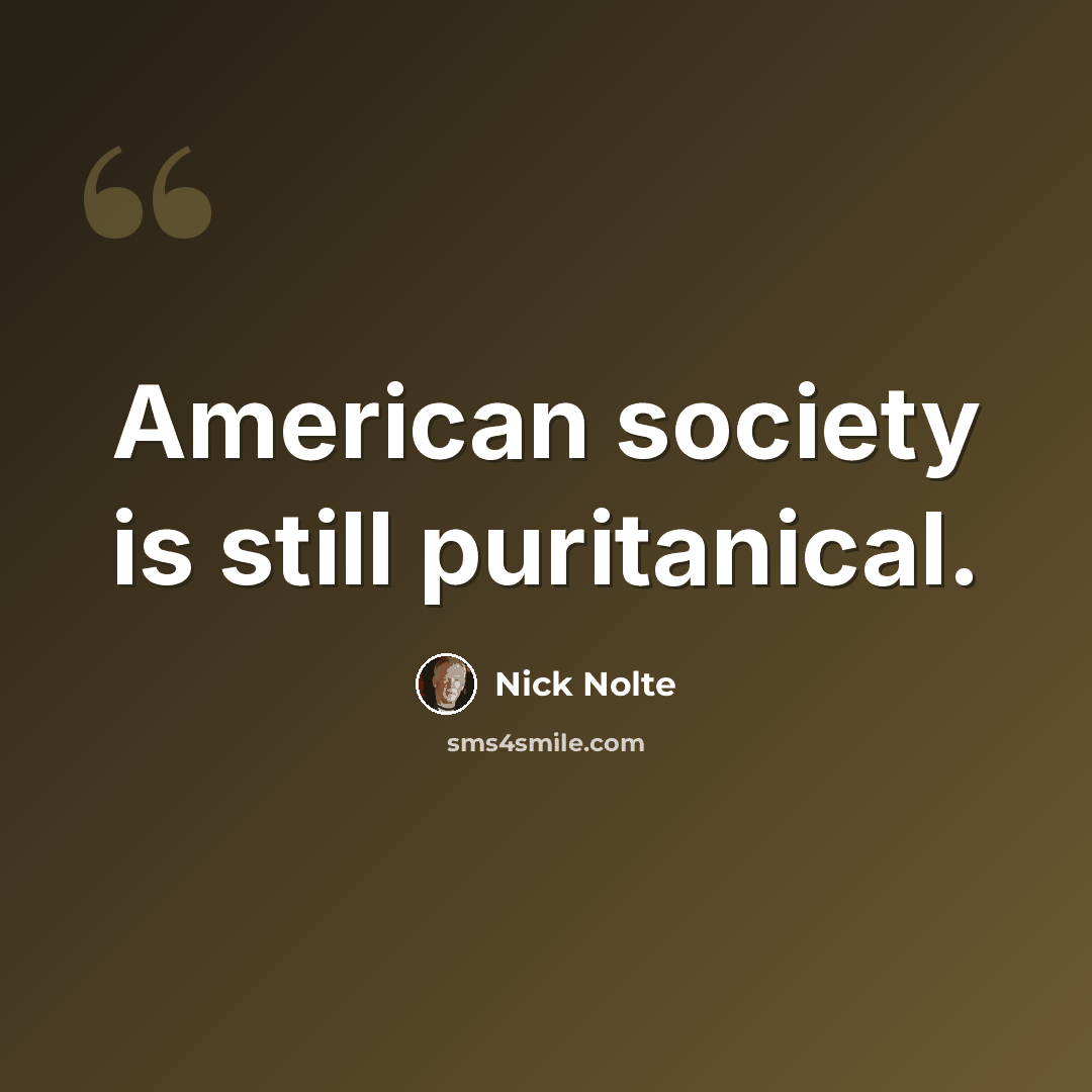 “American society is still puritanical.” quote by Nick Nolte