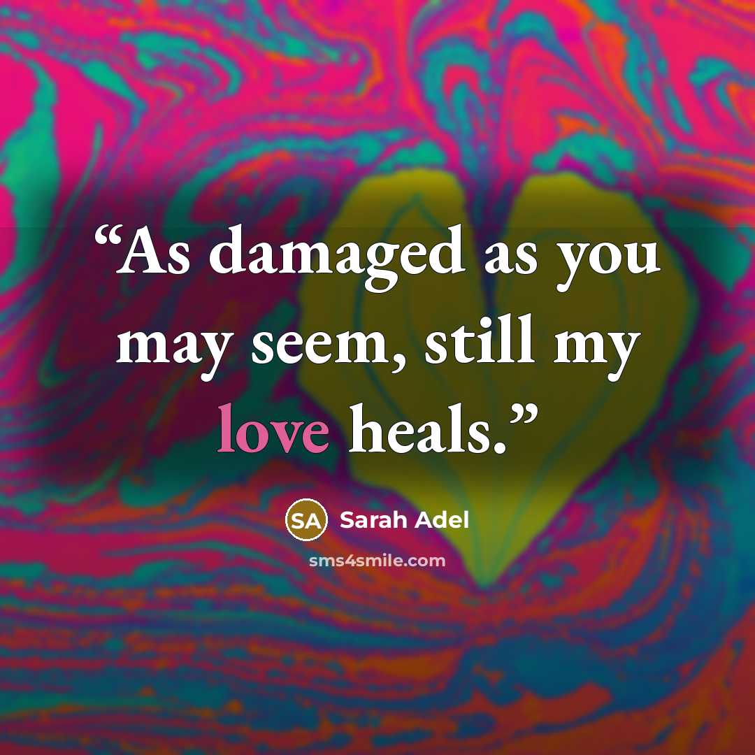 “As damaged as you may seem, still my love heals.” quote by Sarah Adel