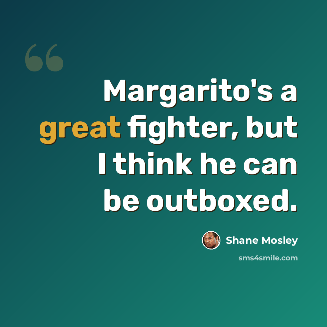 “Margarito's a great fighter, but I think he can be outboxed.” quote by Shane Mosley