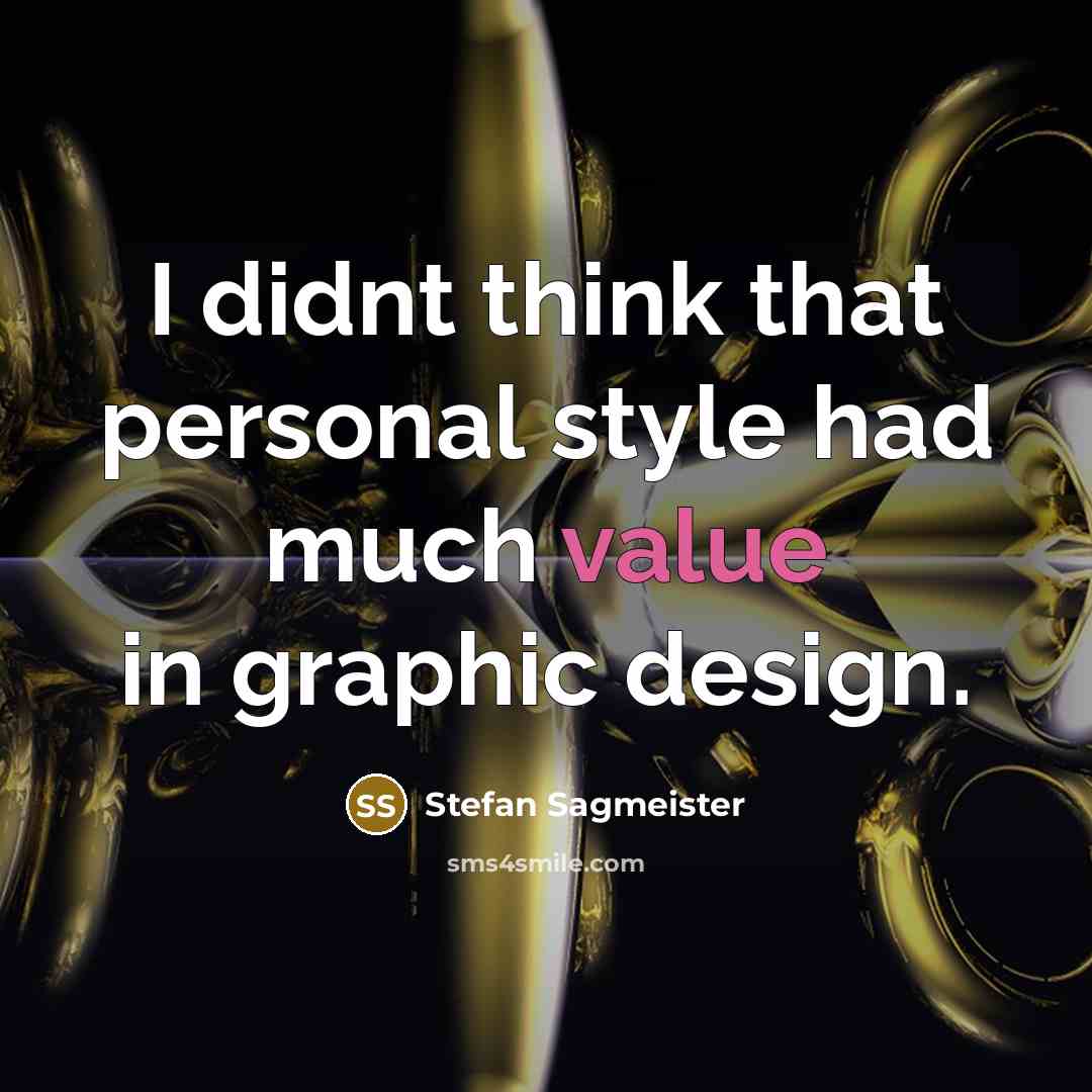 “I didnt think that personal style had much value in graphic design.” quote by Stefan Sagmeister
