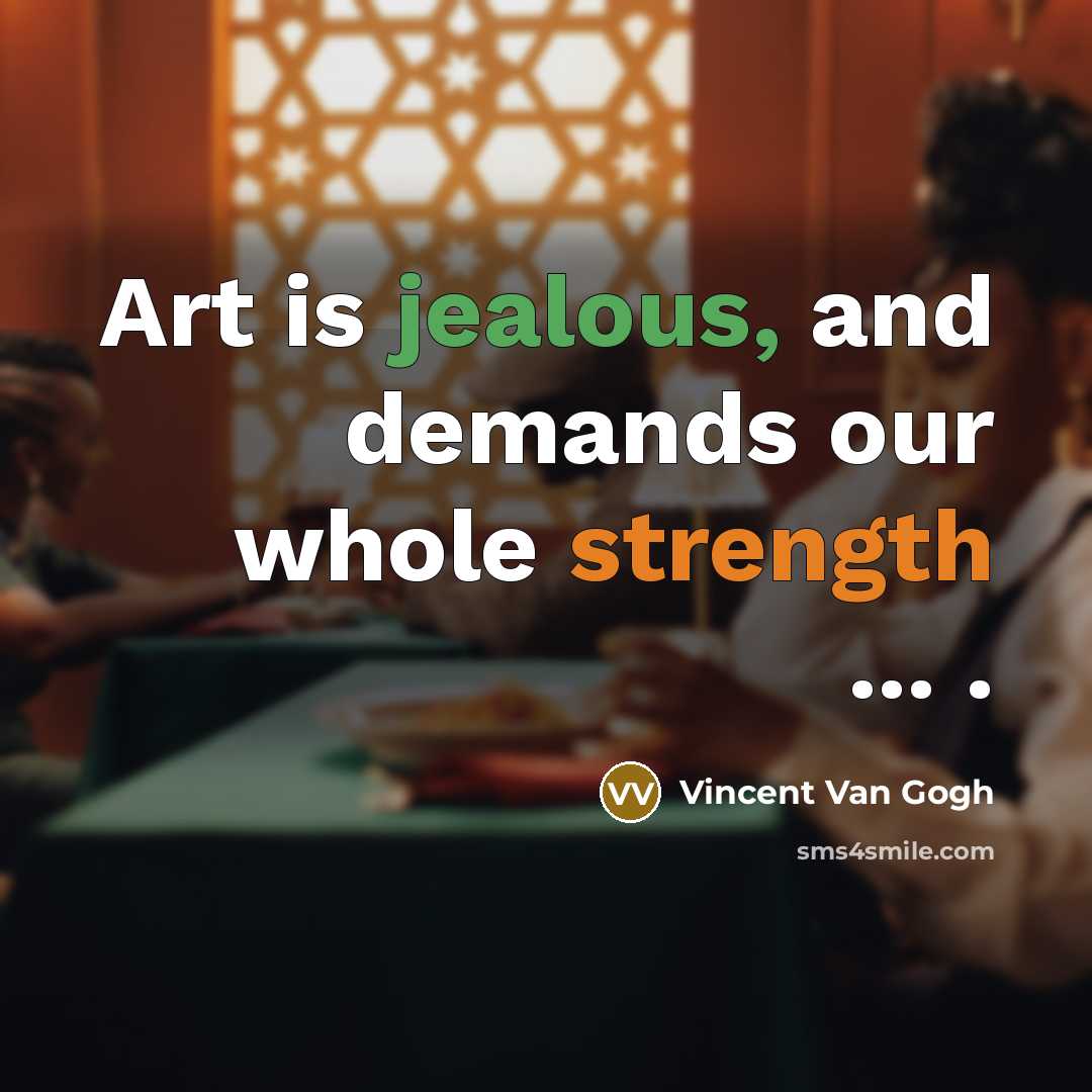 “Art is jealous, and demands our whole strength ... .” quote by Vincent Van Gogh