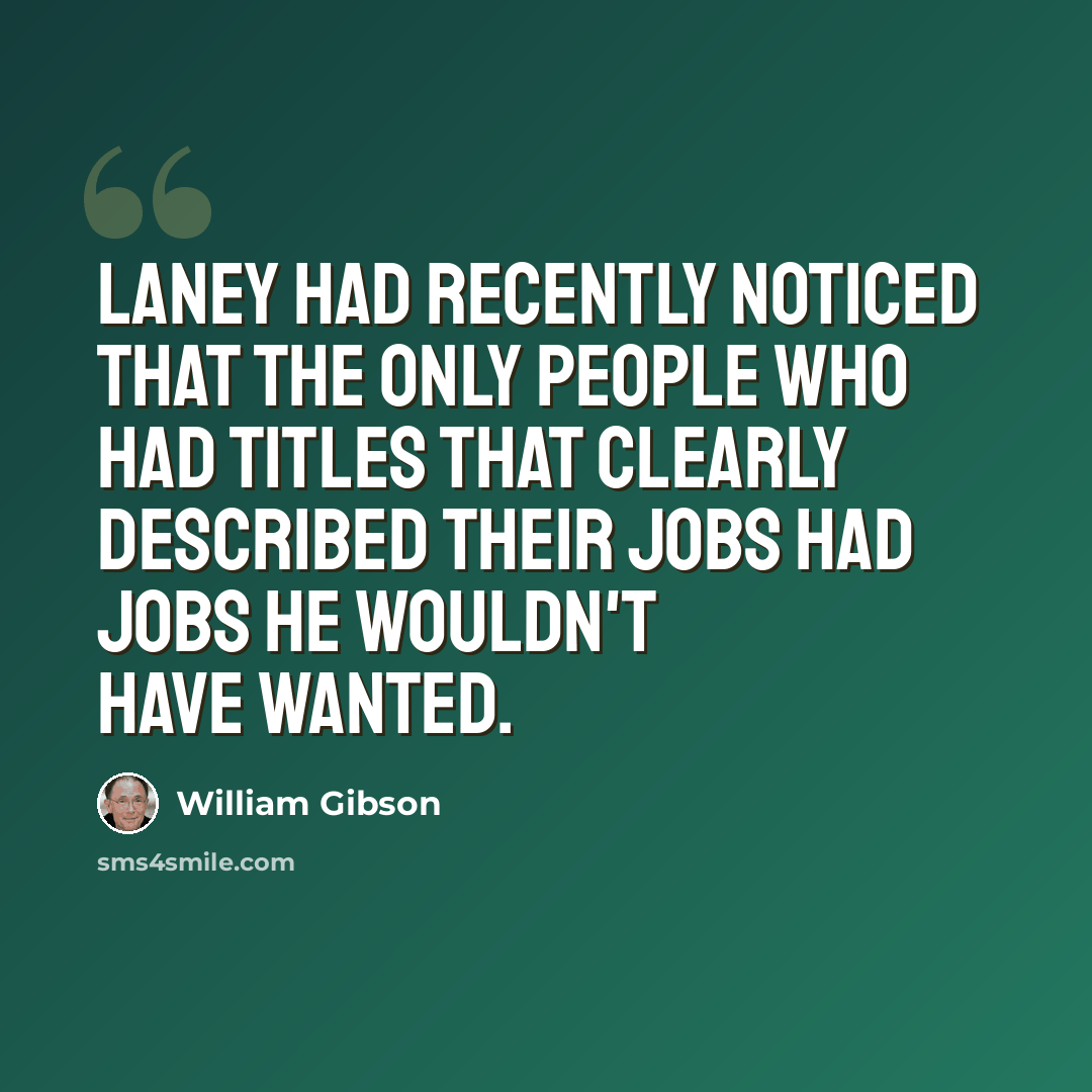 “Laney had recently noticed that the only people who had titles that clearly described their jobs had jobs he wouldn't have wanted.” quote by William Gibson