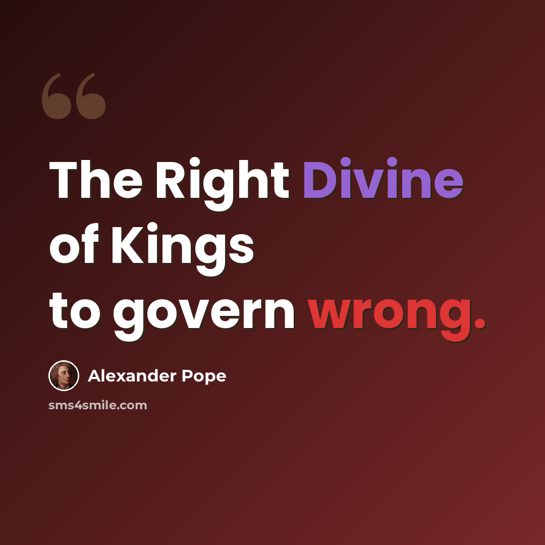 “The Right Divine of Kings to govern wrong.” quote by Alexander Pope