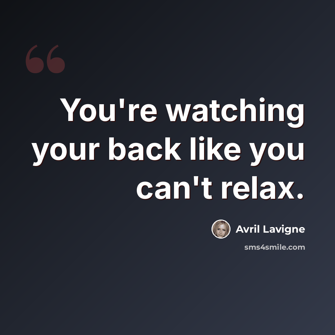 “You're watching your back like you can't relax.” quote by Avril Lavigne