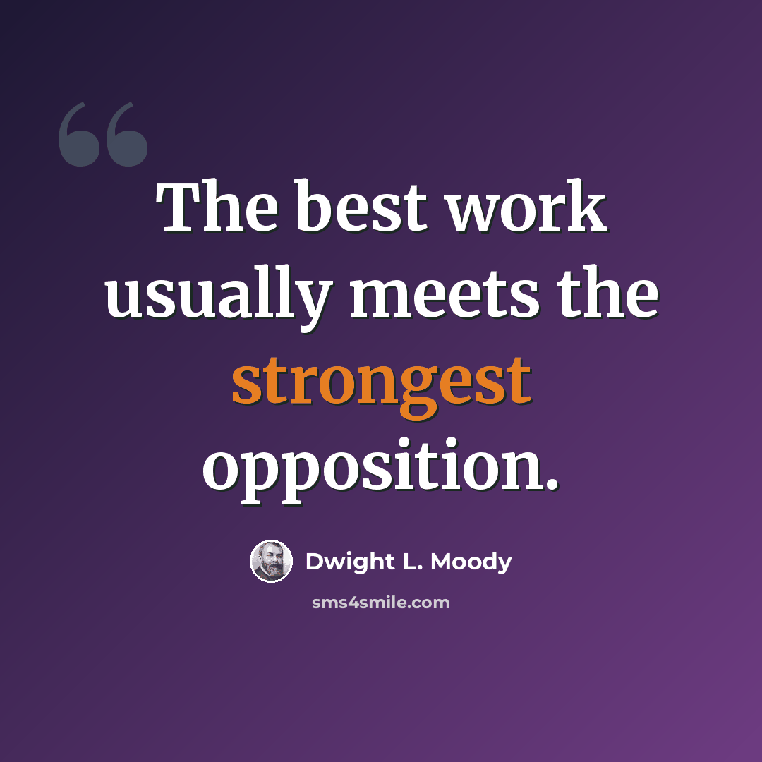 “The best work usually meets the strongest opposition.” quote by Dwight L. Moody