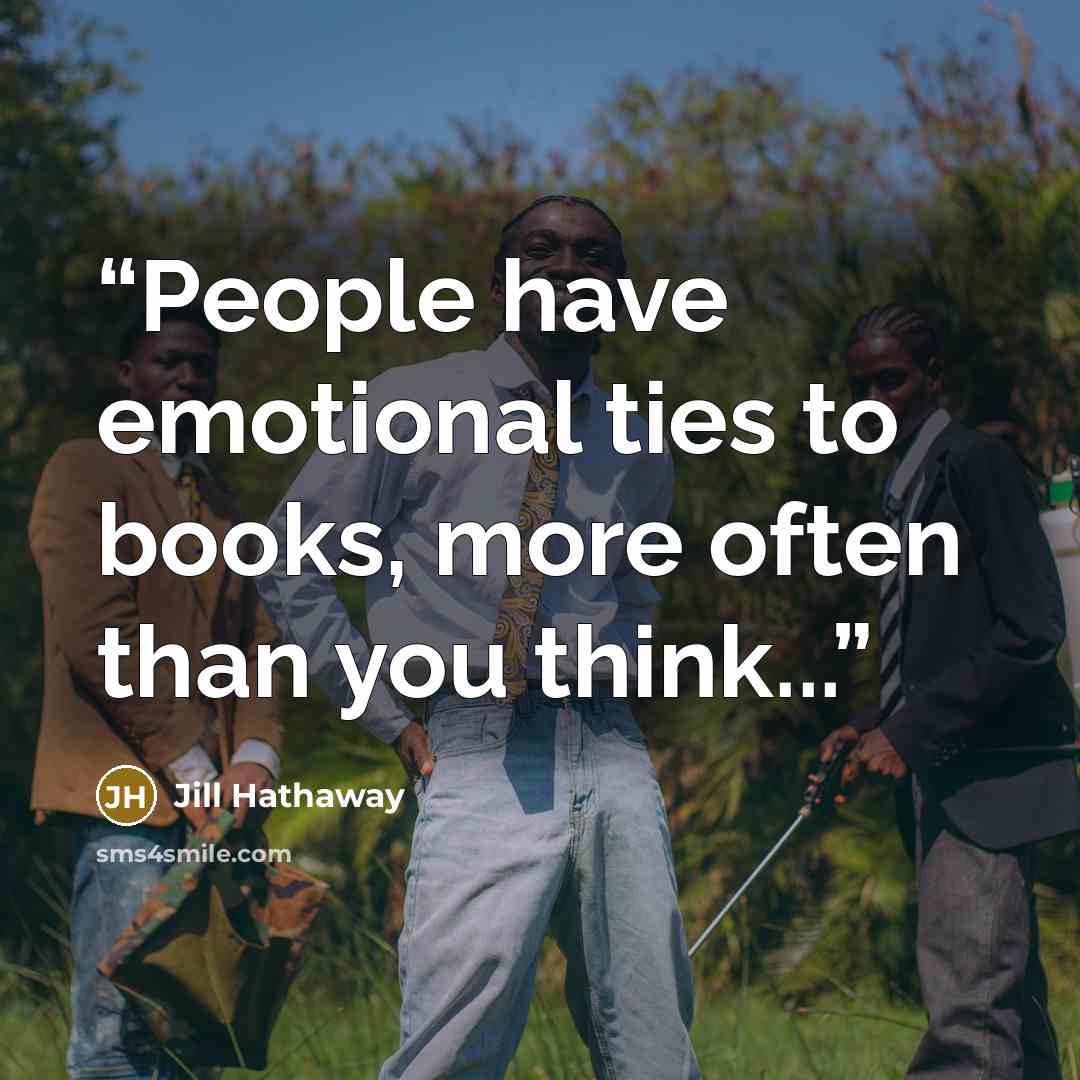 “People have emotional ties to books, more often than you think...” quote by Jill Hathaway