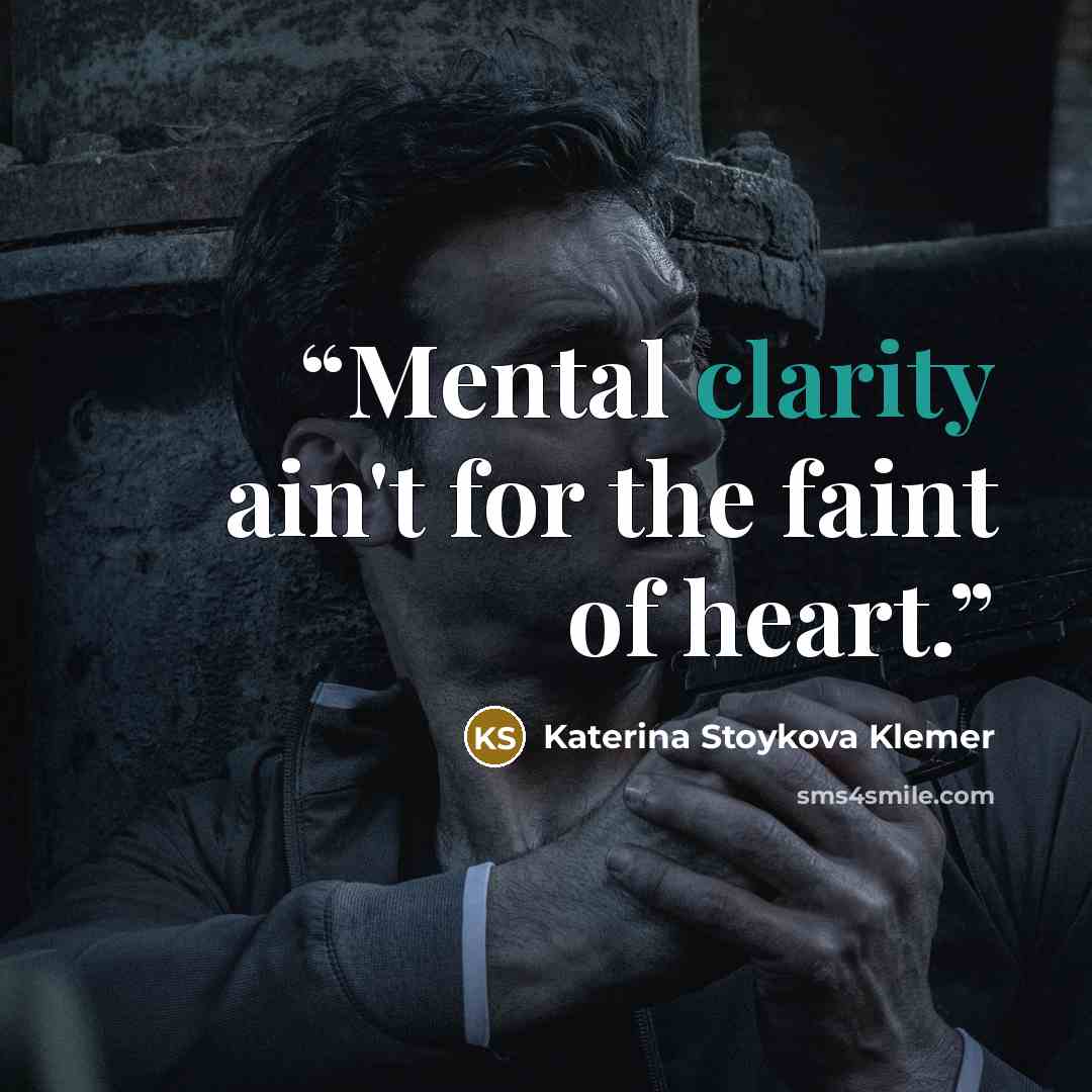 “Mental clarity ain't for the faint of heart.” quote by Katerina Stoykova Klemer