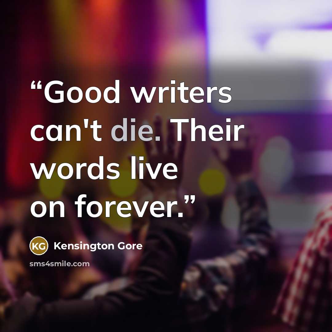 “Good writers can't die. Their words live on forever.” quote by Kensington Gore