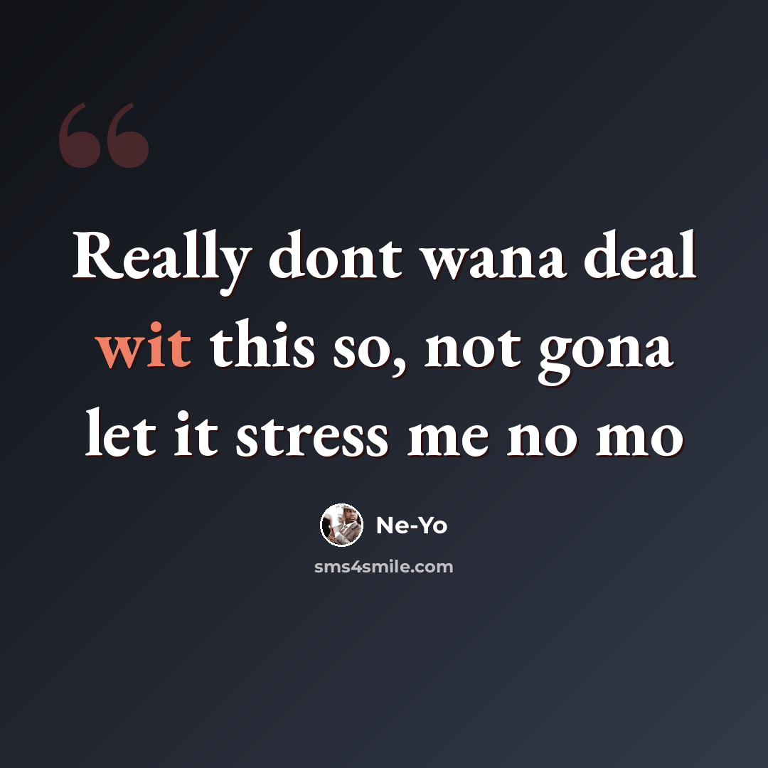 “Really dont wana deal wit this so, not gona let it stress me no mo” quote by Ne-yo