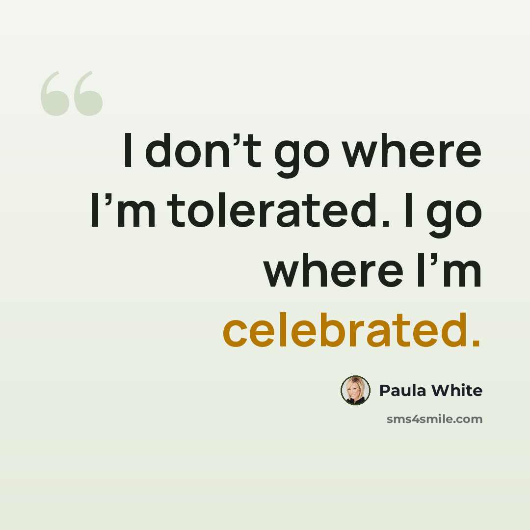 “I don't go where I'm tolerated. I go where I'm celebrated.” quote by Paula White