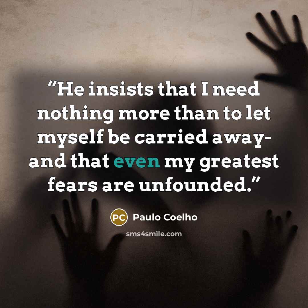“He insists that I need nothing more than to let myself be carried away- and that even my greatest fears are unfounded.” quote by Paulo Coelho