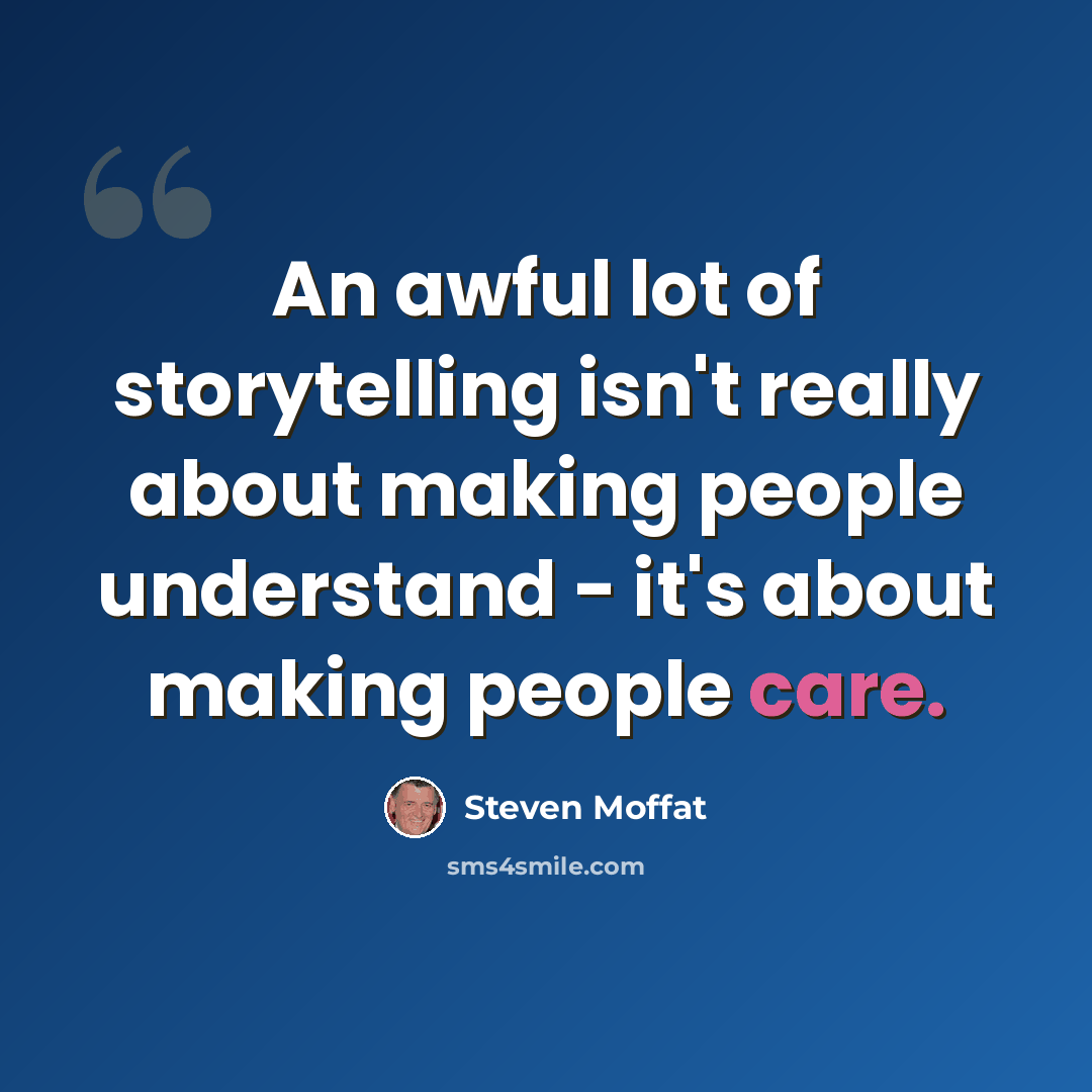 “An awful lot of storytelling isn't really about making people understand - it's about making people care.” quote by Steven Moffat