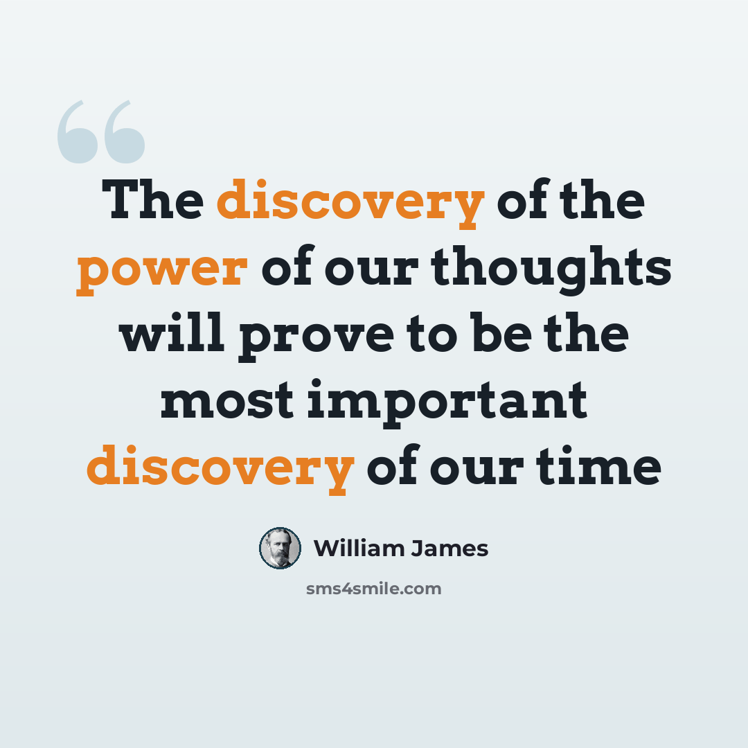 “The discovery of the power of our thoughts will prove to be the most important discovery of our time” quote by William James