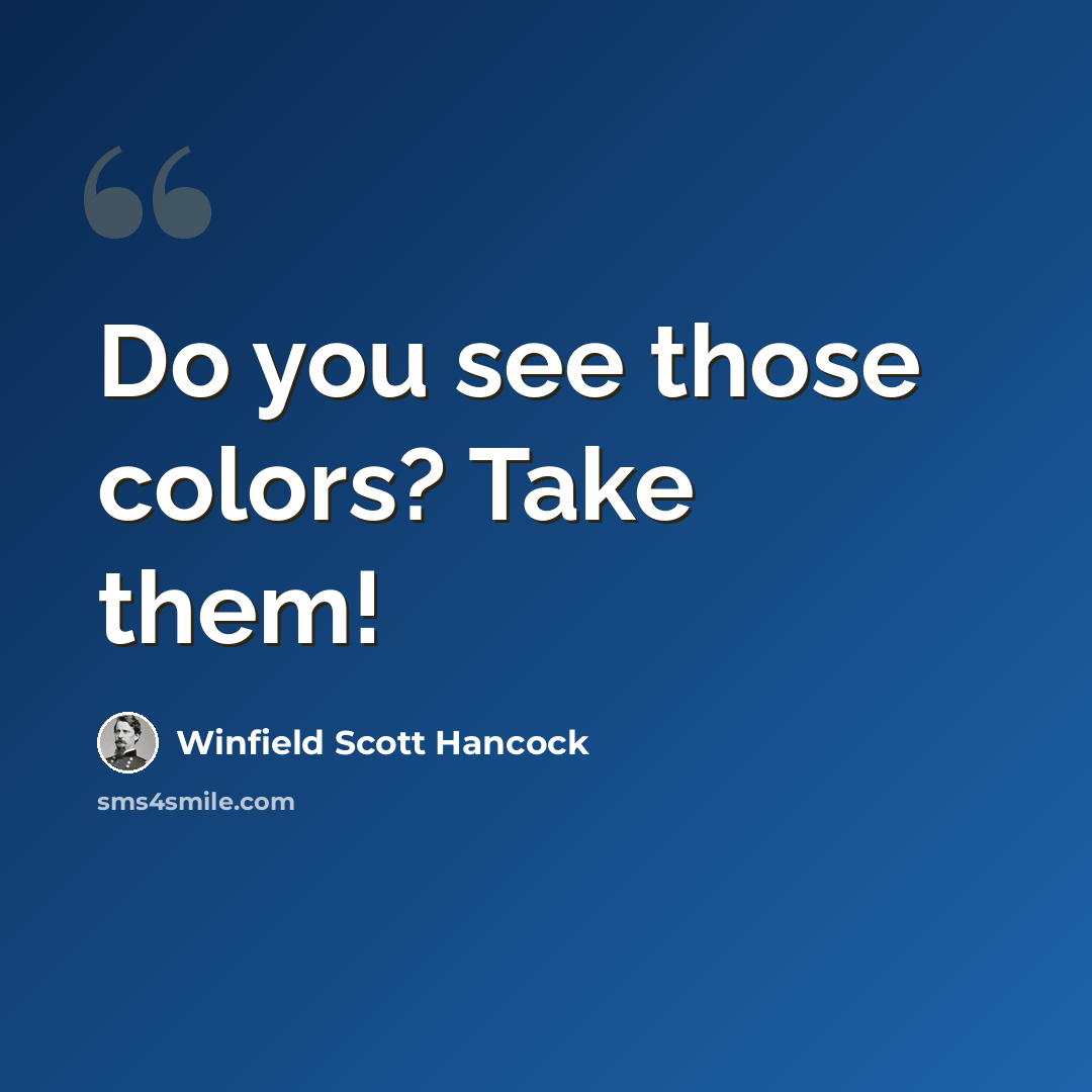 “Do you see those colors? Take them!” quote by Winfield Scott Hancock