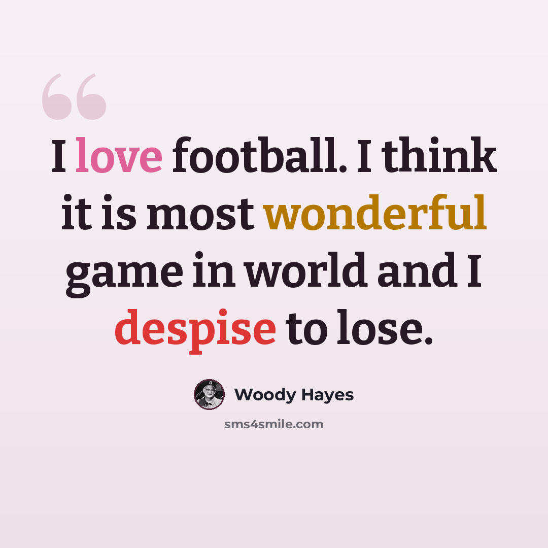 “I love football. I think it is most wonderful game in world and I despise to lose.” quote by Woody Hayes