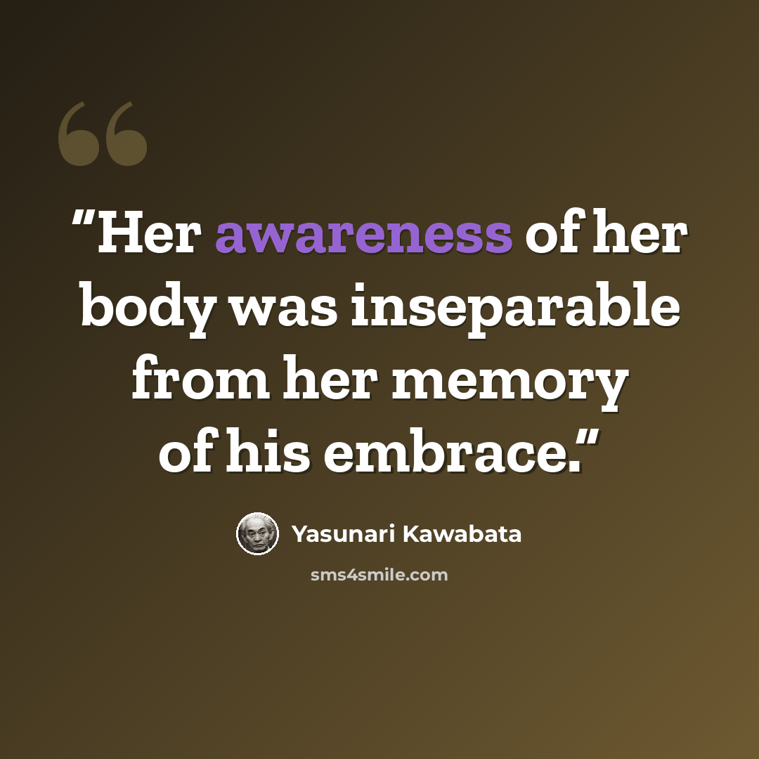 “Her awareness of her body was inseparable from her memory of his embrace.” quote by Yasunari Kawabata