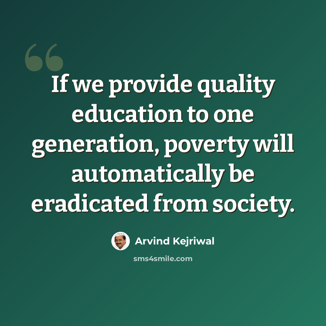 “If we provide quality education to one generation, poverty will automatically be eradicated from society.” quote by Arvind Kejriwal