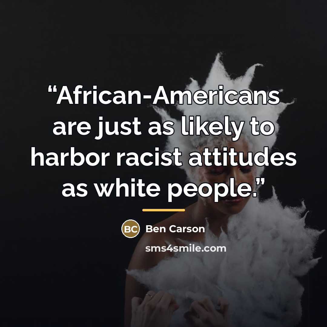 “African-Americans are just as likely to harbor racist attitudes as white people.” quote by Ben Carson