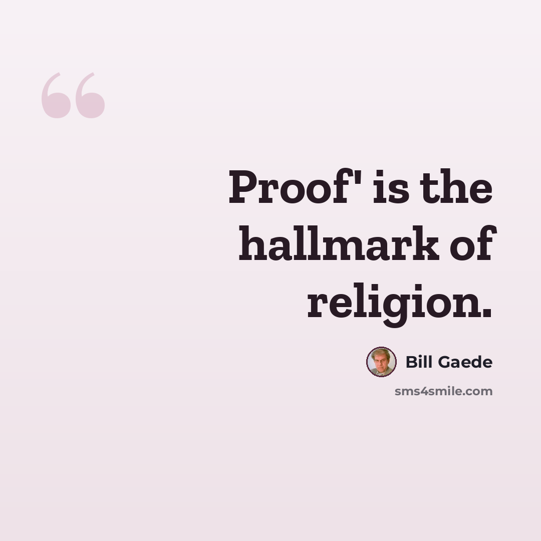 “Proof' is the hallmark of religion.” quote by Bill Gaede