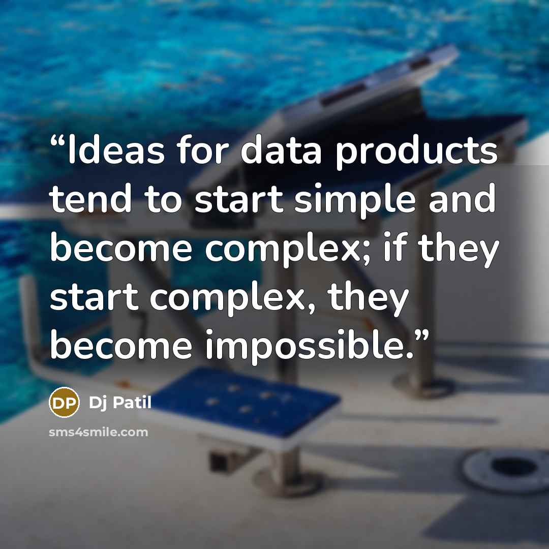 “Ideas for data products tend to start simple and become complex; if they start complex, they become impossible.” quote by Dj Patil