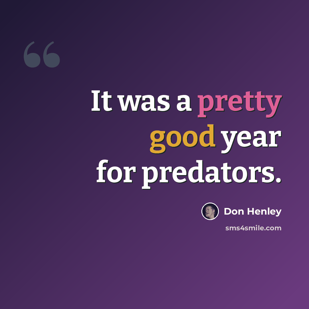 “It was a pretty good year for predators.” quote by Don Henley