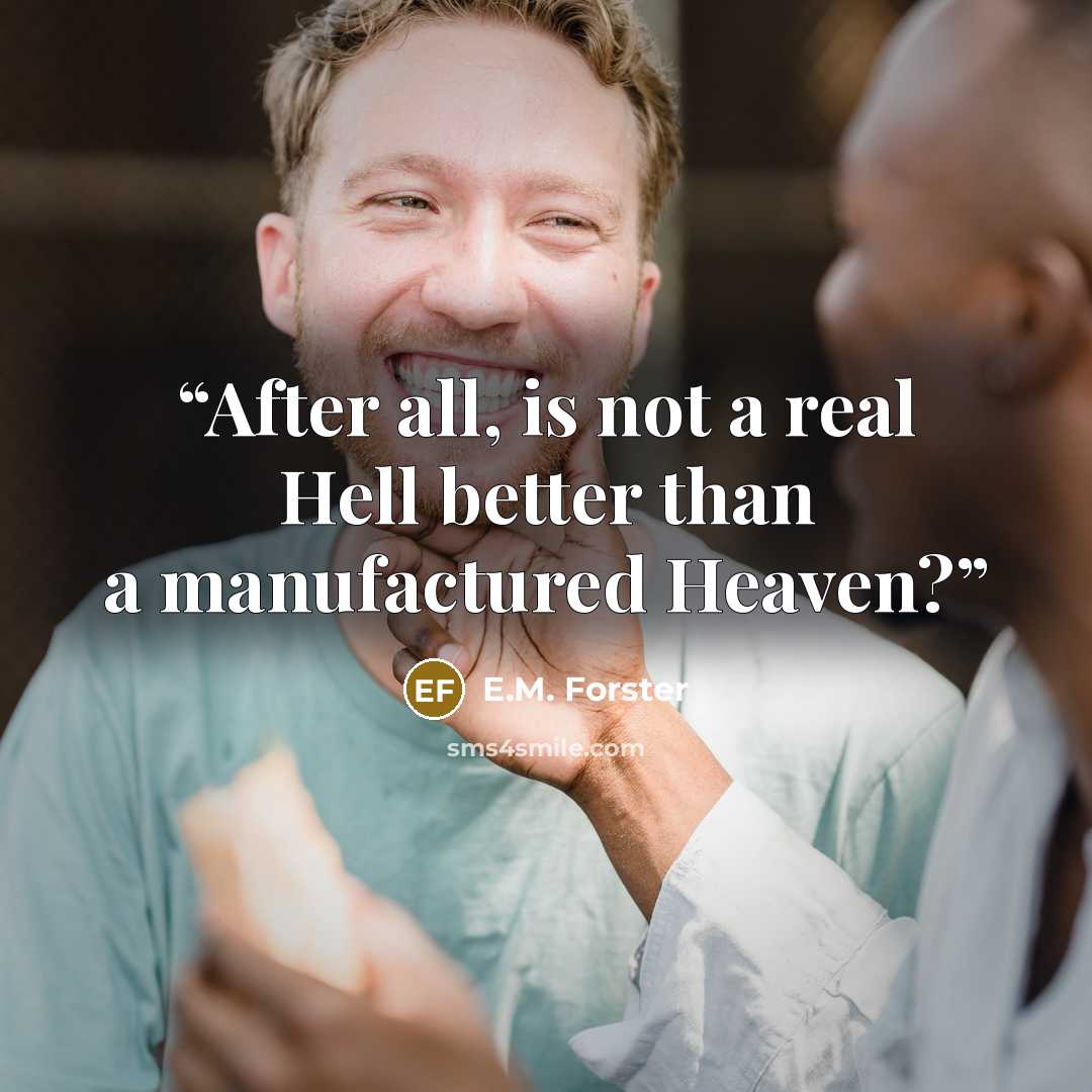 “After all, is not a real Hell better than a manufactured Heaven?” quote by E.M. Forster