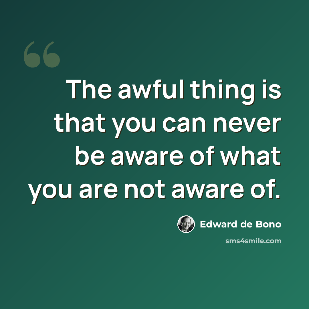 “The awful thing is that you can never be aware of what you are not aware of.” quote by Edward de Bono