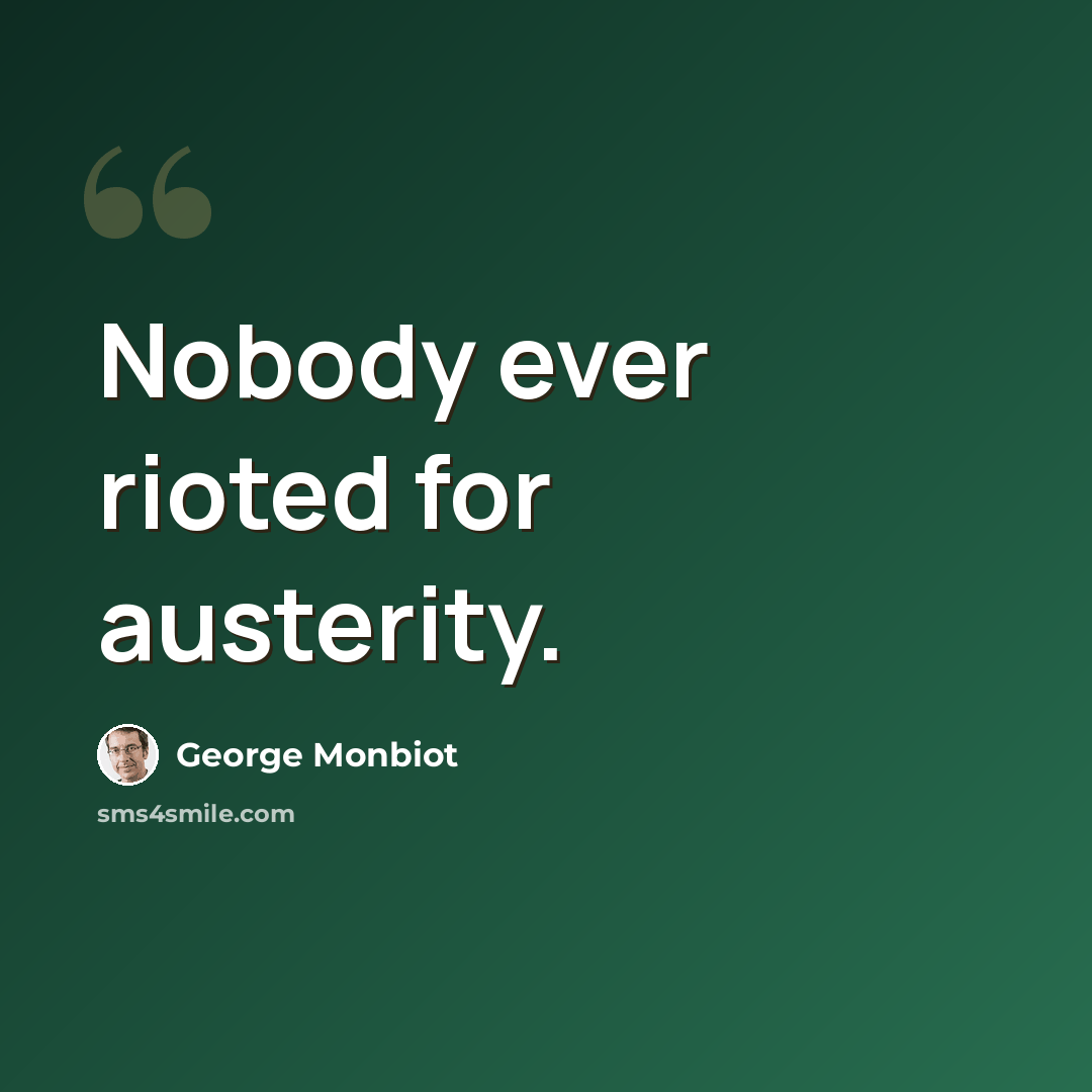 “Nobody ever rioted for austerity.” quote by George Monbiot