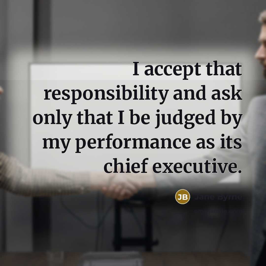“I accept that responsibility and ask only that I be judged by my performance as its chief executive.” quote by Jane Byrne