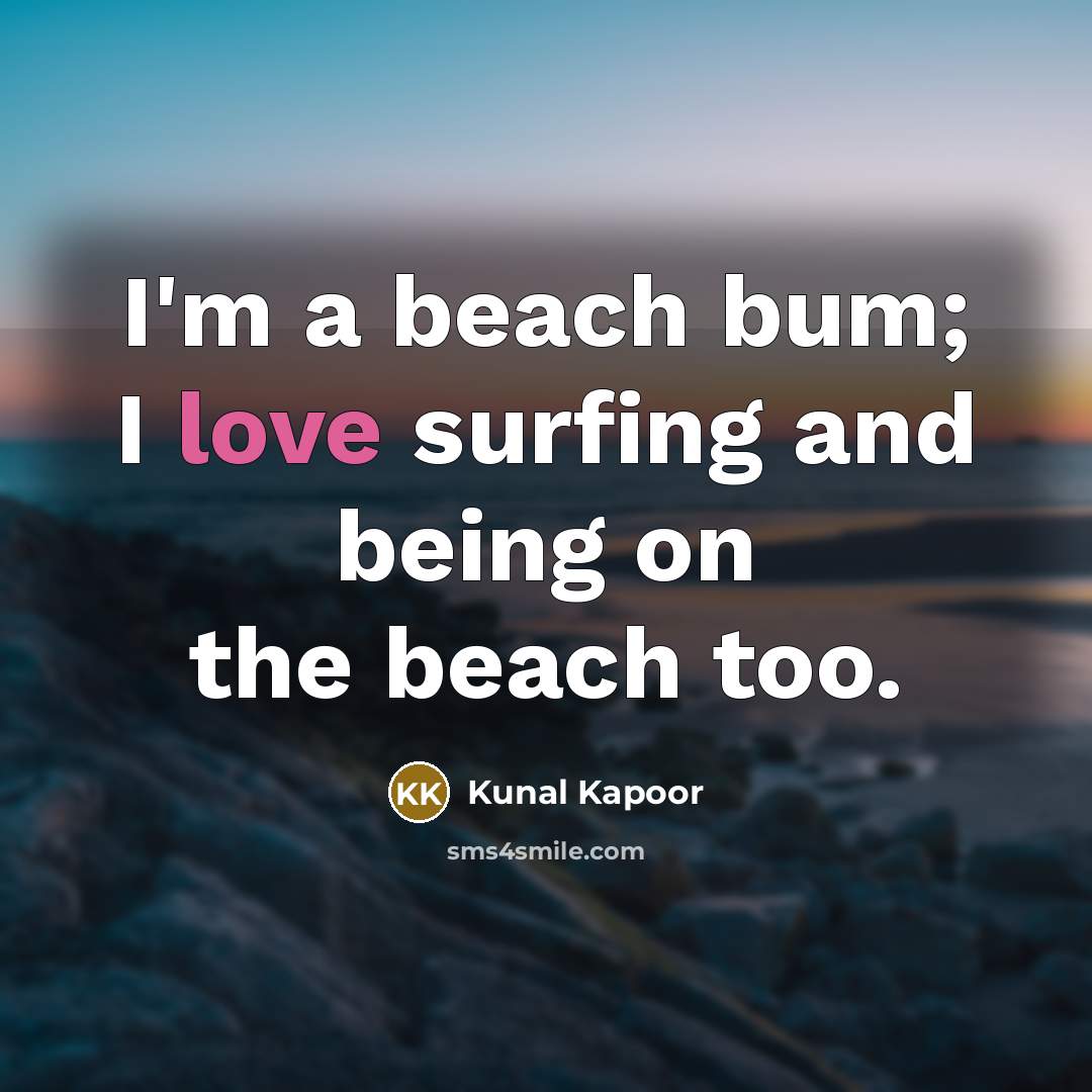 “I'm a beach bum; I love surfing and being on the beach too.” quote by Kunal Kapoor