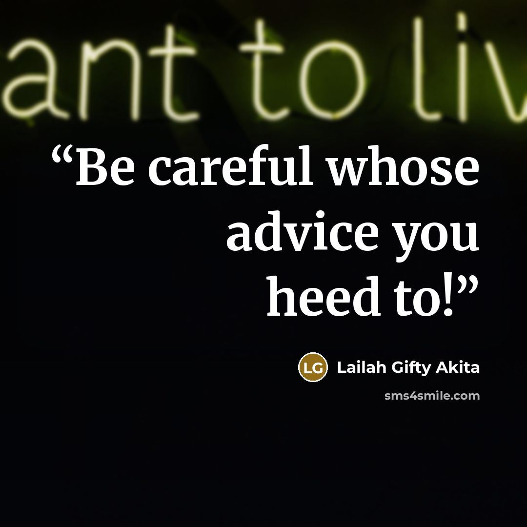 “Be careful whose advice you heed to!” quote by Lailah Gifty Akita