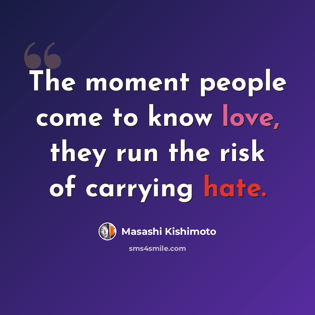 “The moment people come to know love, they run the risk of carrying hate.” quote by Masashi Kishimoto