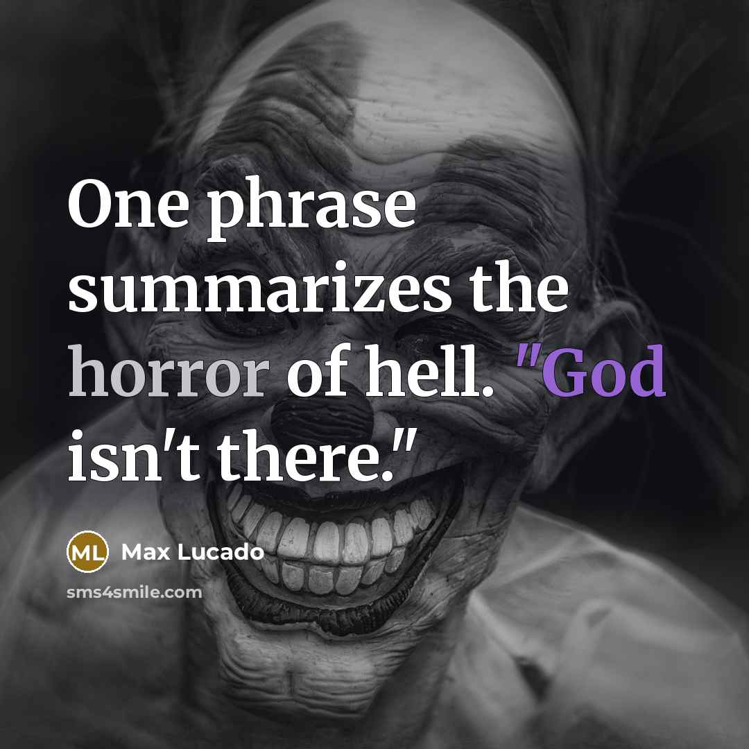“One phrase summarizes the horror of hell. "God isn't there."” quote by Max Lucado