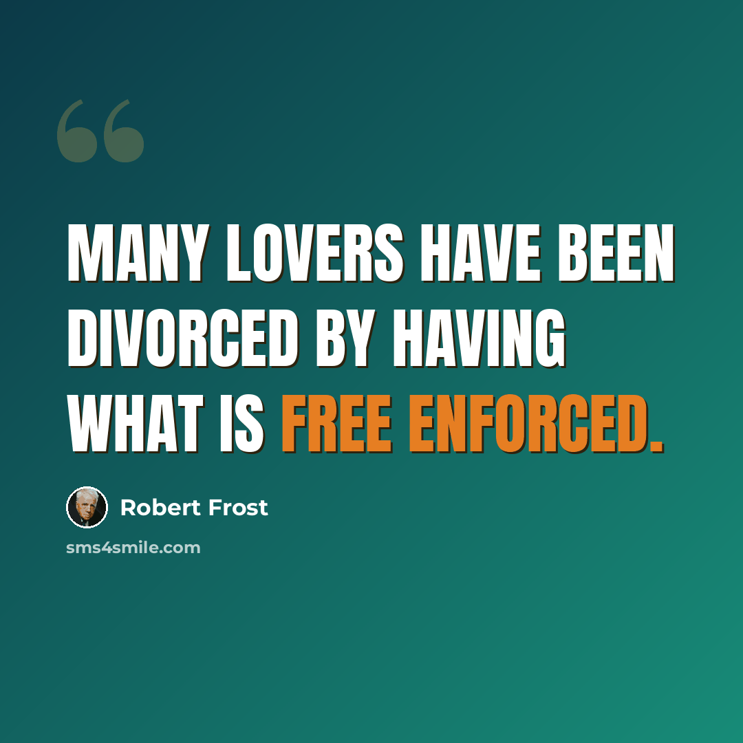 “Many lovers have been divorced By having what is free enforced.” quote by Robert Frost