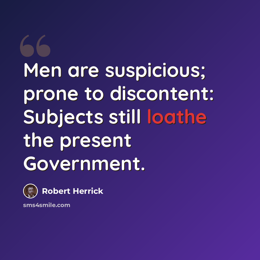 “Men are suspicious; prone to discontent: Subjects still loathe the present Government.” quote by Robert Herrick