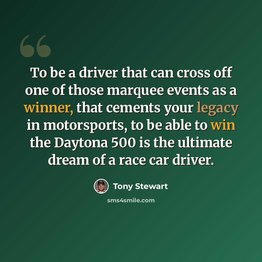 “To be a driver that can cross off one of those marquee events as a winner, that cements your legacy in motorsports, to be able to win the Daytona 500 is the ultimate dream of a race car driver.” quote by Tony Stewart