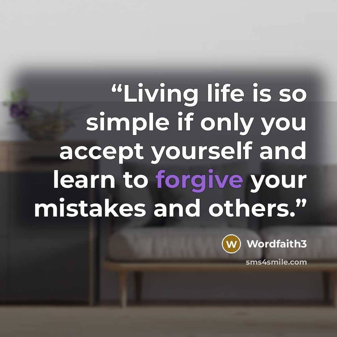 “Living life is so simple if only you accept yourself and learn to forgive your mistakes and others.” quote by wordfaith3