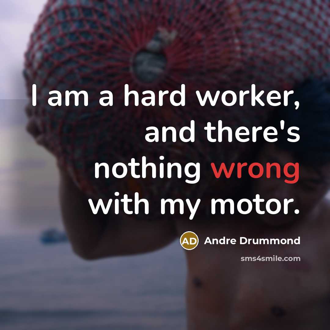 “I am a hard worker, and there's nothing wrong with my motor.” quote by Andre Drummond